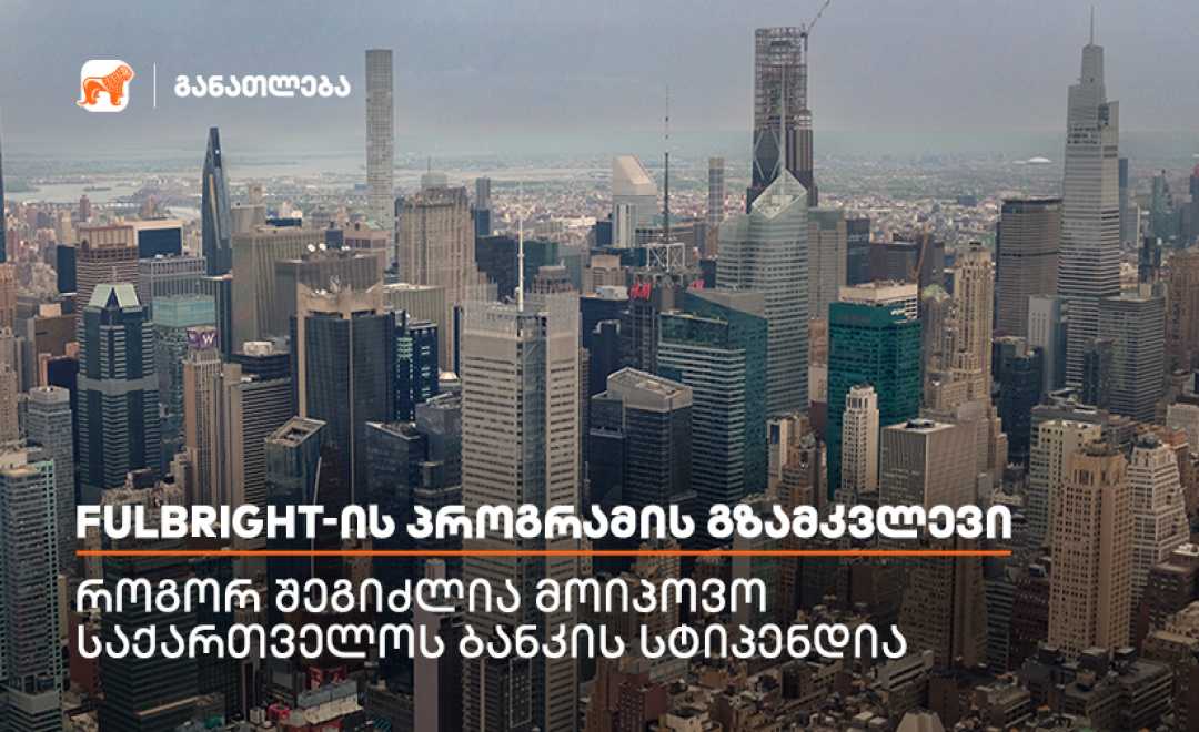 მიიღე მონაწილეობა Fulbright-ის სასტიპენდიო პროგრამაში და გახდი საქართველოს ბანკის სტიპენდიატი